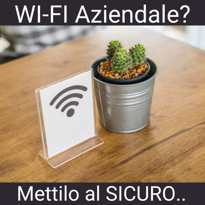 Metti al sicuro il WI-FI aziendale!